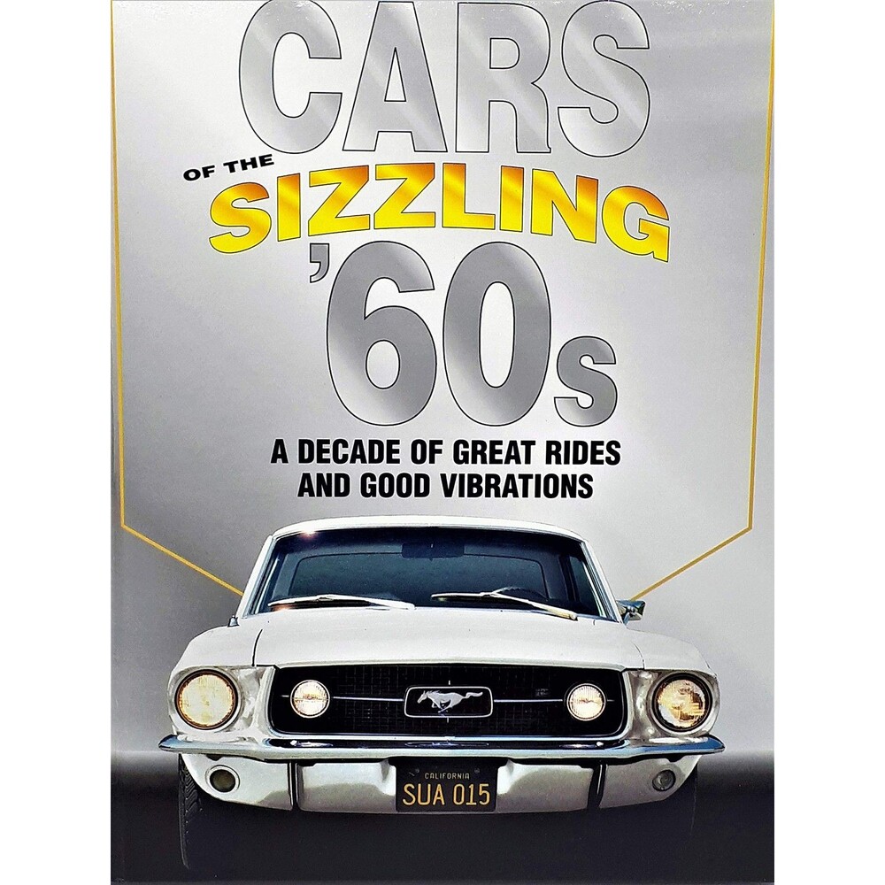 Cars Of The Sizzling 60's: A Decade Of Great Rides And Good Vi...